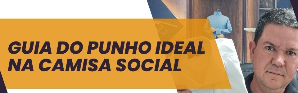 Banner do artigo “Guia do Punho Ideal na Camisa Social” com imagem de alfaiate segurando uma camisa branca e destaque no título em amarelo e roxo.