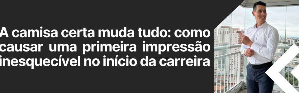 Homem sorrindo com camisa social branca da MS Stilos em varanda com vista urbana, ao lado do título “A camisa certa muda tudo: como causar uma primeira impressão inesquecível no início da carreira