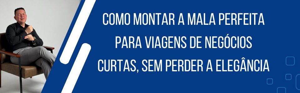 Banner com executivo sentado em poltrona, ao lado do título "Como montar a mala perfeita para viagens de negócios curtas, sem perder a elegância", sobre fundo azul profissional.