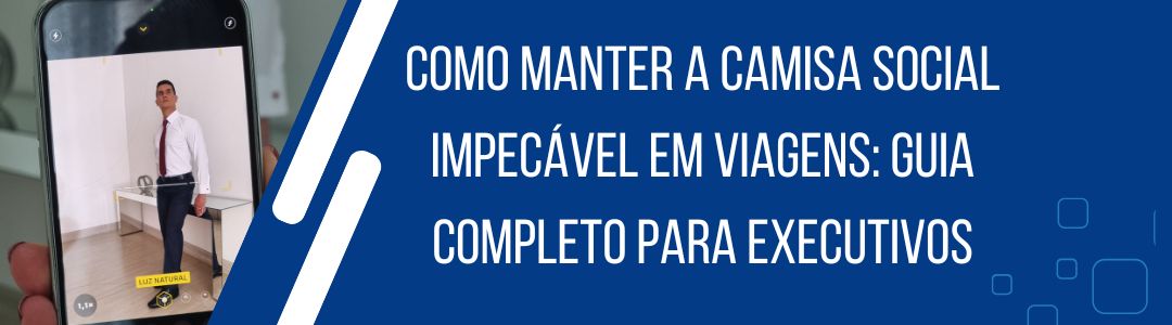 Banner do artigo Como manter a camisa social impecável em viagens, com executivo vestindo camisa social