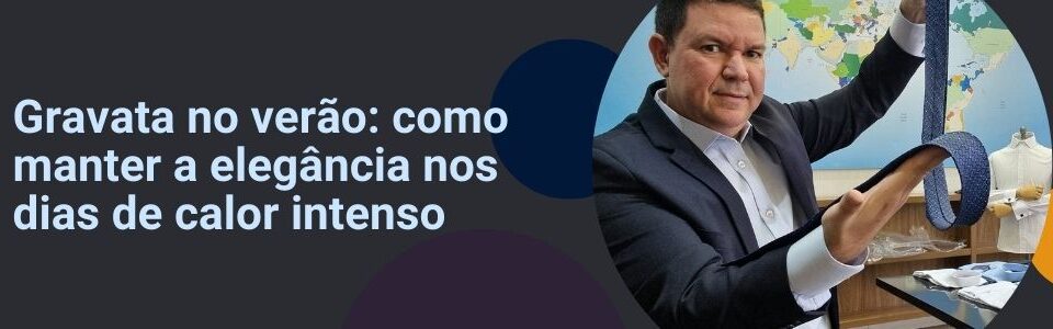 Banner da matéria "Gravata no verão: como manter a elegância nos dias de calor intenso", com homem vestindo terno e segurando gravata em ambiente profissional.