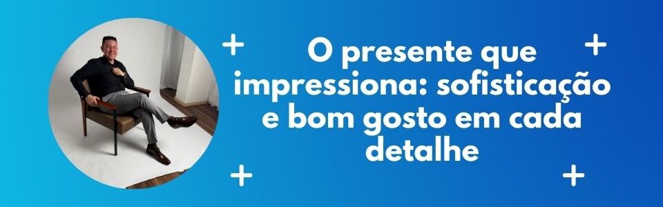 Homem elegante sentado em uma poltrona com look sofisticado, ao lado da frase “O presente que impressiona: sofisticação e bom gosto em cada detalhe”, sobre fundo azul com elementos gráficos.