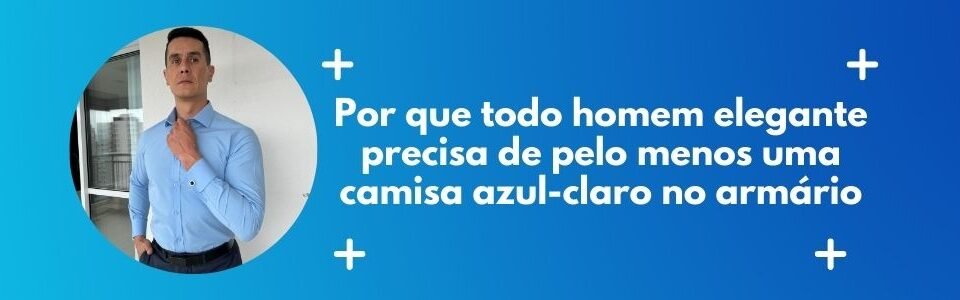 Banner do blog MS Stilos com homem usando camisa social azul-claro à esquerda e o texto “Por que todo homem elegante precisa de pelo menos uma camisa azul-claro no armário” sobre fundo azul em degradê.