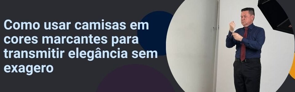 Banner da MS Stilos com homem elegante ajustando o punho da camisa e texto “Como usar camisas em cores marcantes para transmitir elegância sem exagero”.