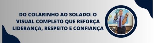 Banner institucional com homem usando camisa social e segurando sapatos sociais, destacando o tema visual completo de liderança e confiança.