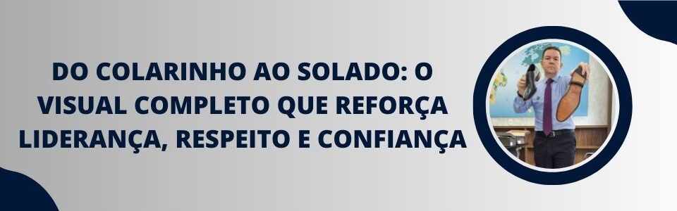 Banner institucional com homem usando camisa social e segurando sapatos sociais, destacando o tema visual completo de liderança e confiança.