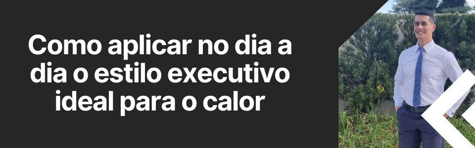 Homem usando camisa social clara em look executivo de verão com foco em conforto e elegância