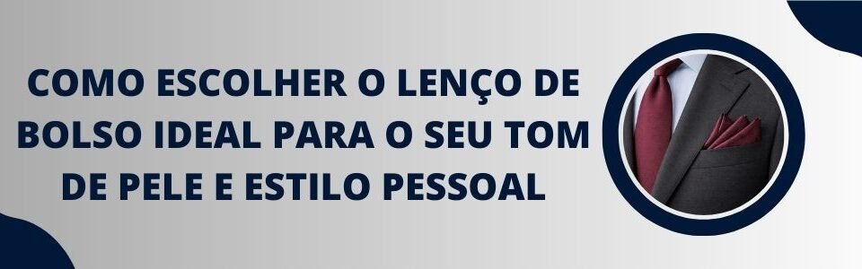 Banner da MS Stilos com o título 'Como escolher o lenço de bolso ideal para o seu tom de pele e estilo pessoal' e detalhe de terno cinza com lenço de bolso bordô no bolso do paletó