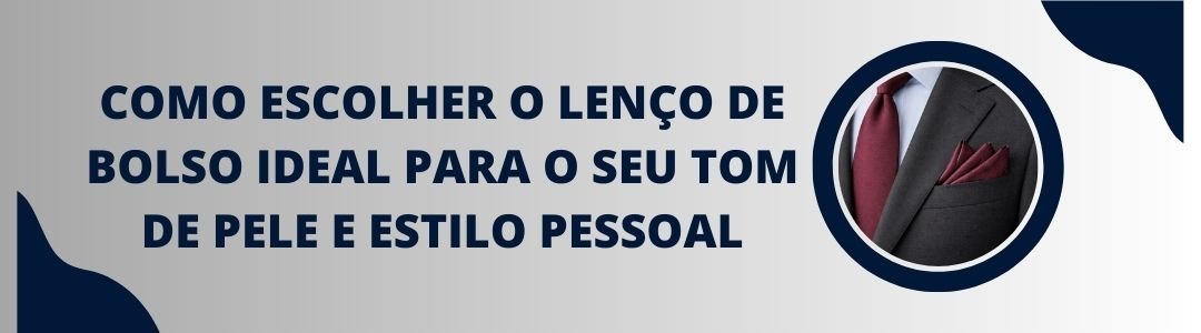 Banner da MS Stilos com o título 'Como escolher o lenço de bolso ideal para o seu tom de pele e estilo pessoal' e detalhe de terno cinza com lenço de bolso bordô no bolso do paletó