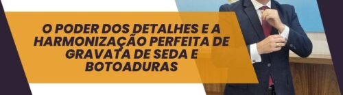 Banner O poder dos detalhes e a harmonização perfeita de gravata de seda e abotoaduras MS Stilos