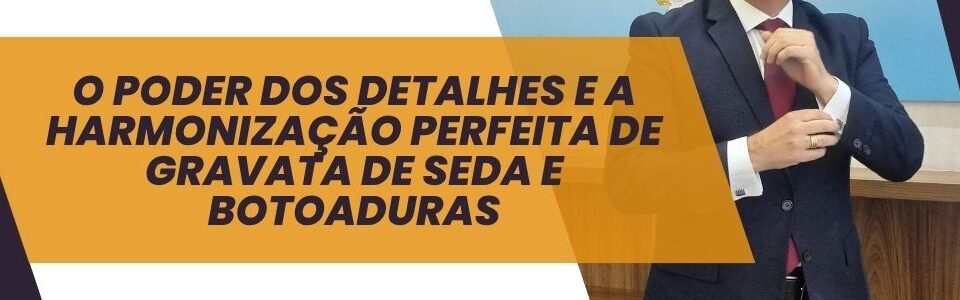 Banner O poder dos detalhes e a harmonização perfeita de gravata de seda e abotoaduras MS Stilos