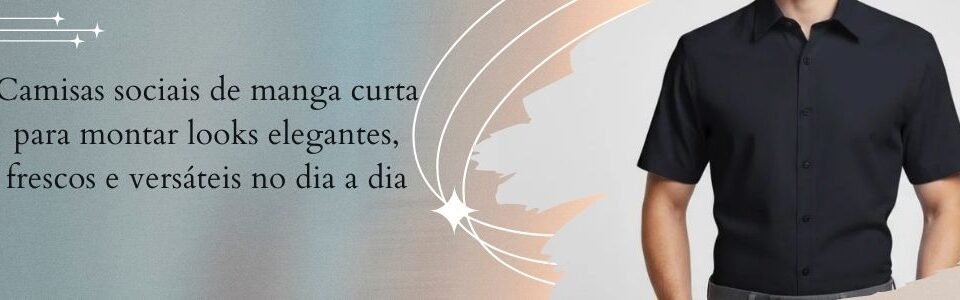 Banner da MS Stilos com homem vestindo camisa social preta de manga curta e frase sobre looks elegantes, frescos e versáteis para o dia a dia.