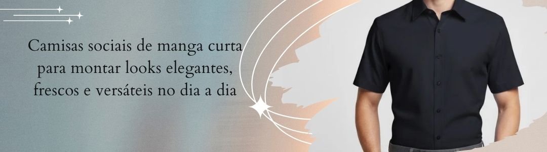 Banner da MS Stilos com homem vestindo camisa social preta de manga curta e frase sobre looks elegantes, frescos e versáteis para o dia a dia.