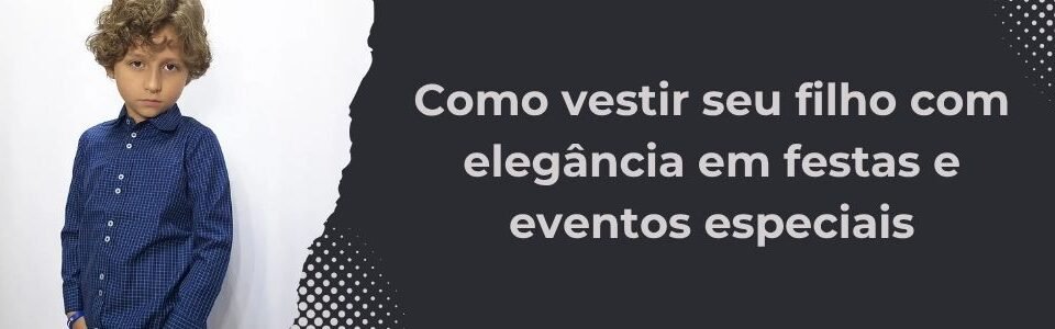 Banner do artigo Como vestir seu filho com elegância em festas e eventos especiais, com menino usando camisa social azul xadrez ao lado do título em fundo escuro