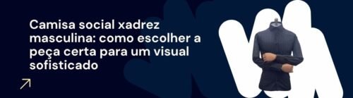 Banner da matéria camisa social xadrez masculina como escolher a peça certa para um visual sofisticado com camisa MS Stilos