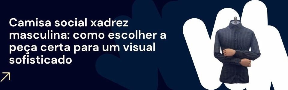 Banner da matéria camisa social xadrez masculina como escolher a peça certa para um visual sofisticado com camisa MS Stilos