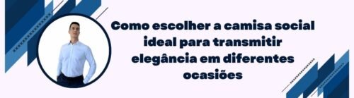 Banner da MS Stilos sobre como escolher a camisa social ideal para transmitir elegância em diferentes ocasiões.