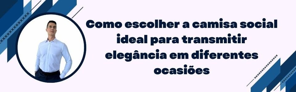 Banner da MS Stilos sobre como escolher a camisa social ideal para transmitir elegância em diferentes ocasiões.