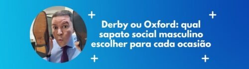 Banner da matéria sobre Derby ou Oxford e qual sapato social masculino escolher para cada ocasião