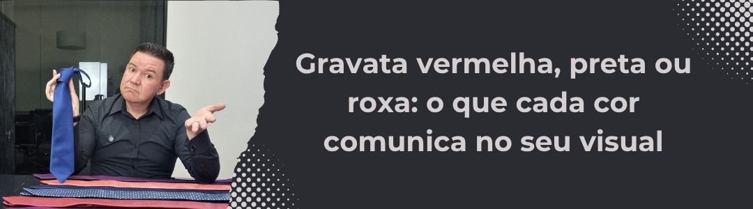 Banner da matéria sobre o significado visual das gravatas vermelha preta e roxa da MS Stilos