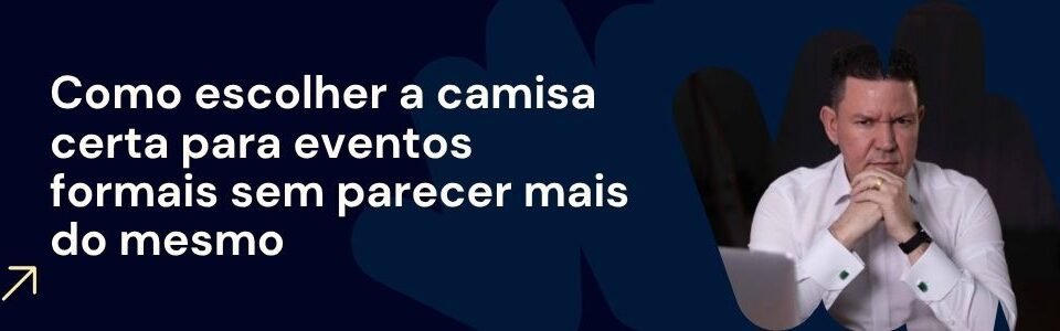 Banner do artigo da MS Stilos sobre como escolher a camisa certa para eventos formais
