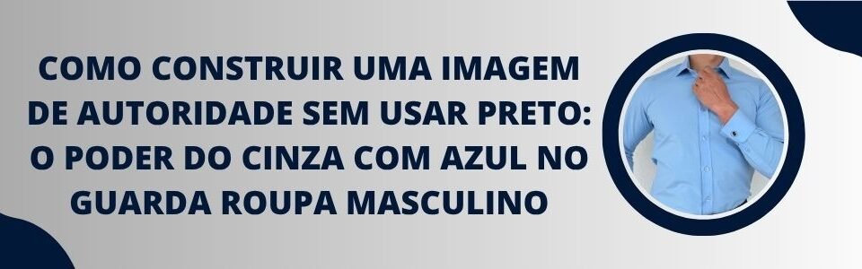 Banner da matéria sobre imagem de autoridade sem usar preto com camisa azul masculina da MS Stilos