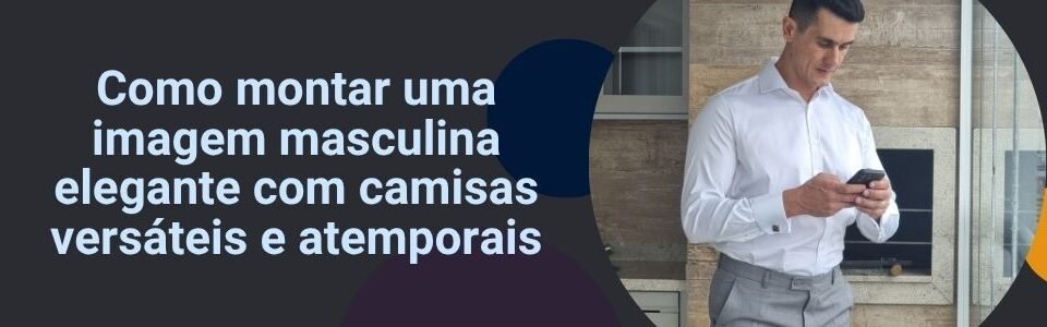 Banner da matéria sobre imagem masculina elegante com homem usando camisa social branca e título ao lado