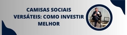Banner da matéria sobre camisas sociais versáteis com título em destaque e homem em visual social elegante