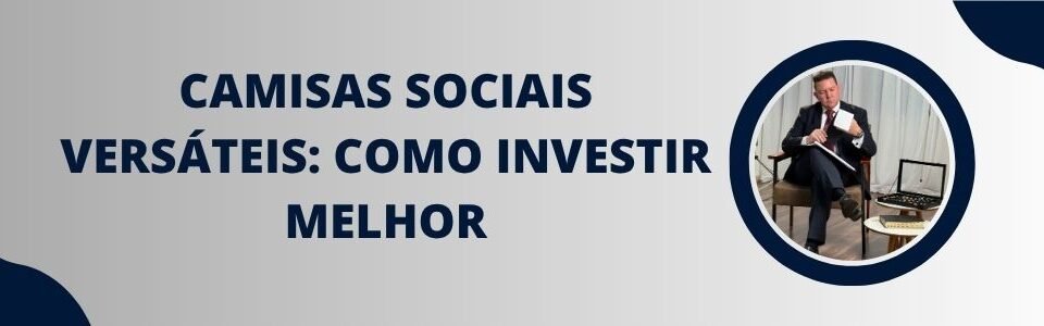 Banner da matéria sobre camisas sociais versáteis com título em destaque e homem em visual social elegante
