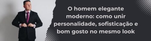 Homem de terno com gravata marcante ao lado do título da matéria sobre elegância masculina modern