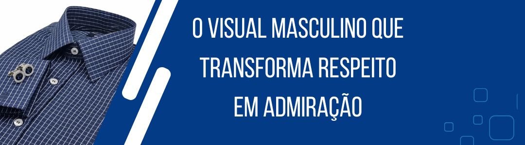 Banner da matéria O visual masculino que transforma respeito em admiração com camisa social azul e composição elegante da MS Stilos.