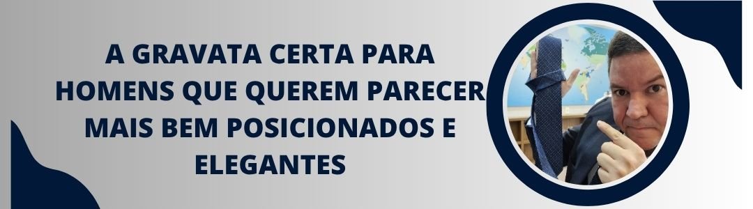 Banner da matéria sobre a gravata certa para homens que querem parecer mais bem posicionados e elegantes
