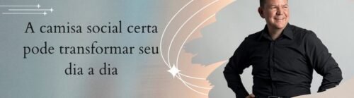 Banner da matéria sobre como a camisa social certa pode transformar a elegância masculina no dia a dia