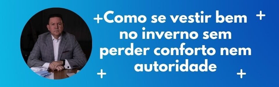 Banner da matéria sobre como se vestir bem no inverno sem perder conforto nem autoridade, com homem de blazer cinza e fundo azul.