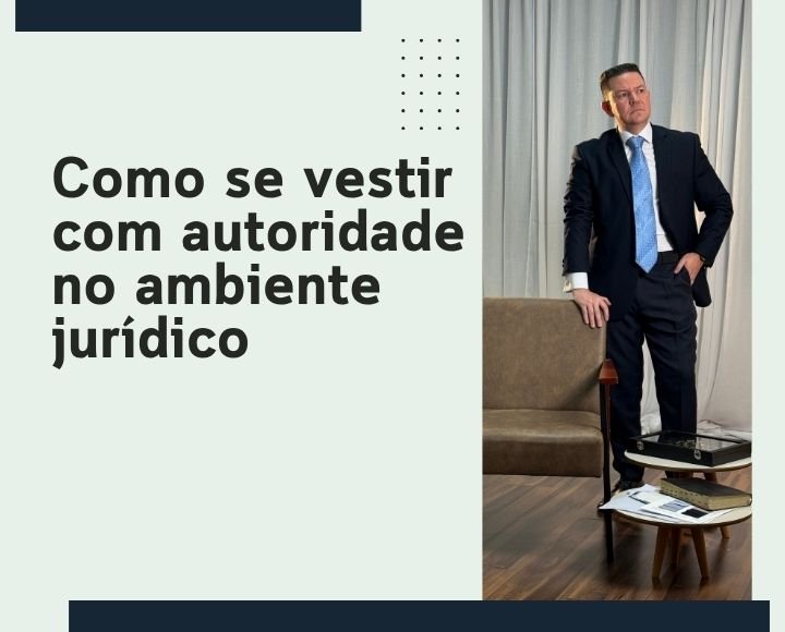 Homem de terno em ambiente interno ao lado do título da matéria sobre como se vestir com autoridade no ambiente jurídico.