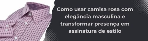 Banner da matéria sobre como usar camisa rosa com elegância masculina, com camisa rosa xadrez e título em destaque.