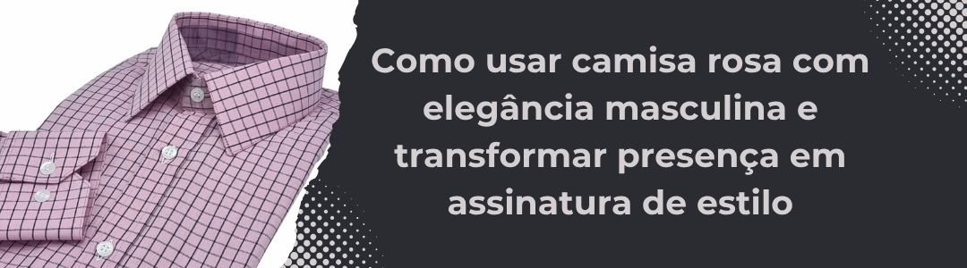 Banner da matéria sobre como usar camisa rosa com elegância masculina, com camisa rosa xadrez e título em destaque.