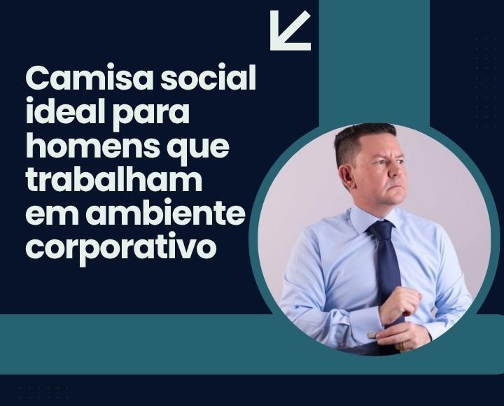 Capa da matéria sobre camisa social ideal para homens que trabalham em ambiente corporativo da MS Stilos